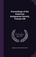 Proceedings of the American Antiquarian Society, Volume 108, part 1 1147441812 Book Cover