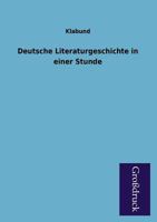 Deutsche Literaturgeschichte in Einer Stunde - Von Den �ltesten Zeiten Bis Zur Gegenwart (Vollst�ndige Ausgabe) 8026887387 Book Cover