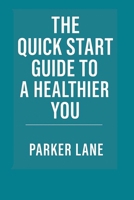 The Quick Start Guide to a Healthier You B0FQJSDQGQ Book Cover
