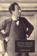Gustav Mahler: Songs and Symphonies of Life and Death. Interpretations and Annotations 0520055780 Book Cover