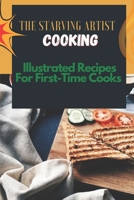 The Starving Artist Cooking: Illustrated Recipes For First-Time Cooks: Starving Artist Cookbook B09FS5DTF9 Book Cover