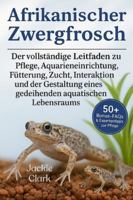 AFRIKANISCHER ZWERGFROSCH: Der vollständige Leitfaden zu Pflege, Aquarieneinrichtung, Fütterung, Zucht, Interaktion, und der Gestaltung eines gedeihenden aquatischen Lebensraums B0G4B28F27 Book Cover