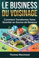 LE BUSINESS DU VOISINAGE +50 Activités Rentables à Lancer Maintenant: Transformez Votre Quartier en Source de Revenus et Gagnez de l'Argent Facilement (French Edition) B0GW68GN6D Book Cover