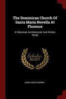 The Dominican Church Of Santa Maria Novella At Florence: A Historical, Architectural, And Artistic Study... 1015708064 Book Cover