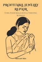 PROFITABLE JEWELRY REPAIR: Turn Your Skills into a Thriving Business B0DZBQYRLR Book Cover