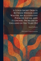 A Good Short Debate Between Winner and Waster: An Alliterative Poem on Social and Economic Problems in England in the Year 1352: With Modern English Rendering 1025483995 Book Cover