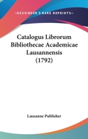 Catalogus Librorum Bibliothecae Academicae Lausannensis (1792) 1104630567 Book Cover