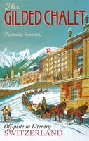 The Gilded Chalet: Off-Piste in Literary Switzerland 1857886364 Book Cover