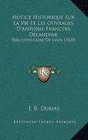 Notice Historique Sur La Vie Et Les Ouvrages D'Antoine-Francois Delandine: Bibliothecaire de Lyon (1820) 1160208387 Book Cover