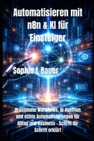 Automatisieren mit n8n & KI für Einsteiger: Praxisnahe Workflows, AI-Agenten und echte Automatisierungen für Alltag und Business – Schritt für Schritt erklärt (German Edition) B0GM874687 Book Cover