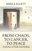 From Chaos, To Cancer, To Peace: A Journey of Faith and Healing 1977267084 Book Cover