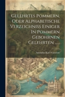 Gelehrtes Pommern, Oder Alphabetische Verzeichniss Einiger In Pommern Gebohrnen Gelehrten ...... 1021834068 Book Cover