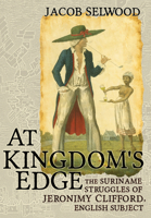 At Kingdom's Edge: The Suriname Struggles of Jeronimy Clifford, English Subject 1501764217 Book Cover