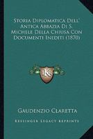 Storia Diplomatica Dell'antica Abbazia Di S. Michele Della Chiusa: Con Documenti Inediti... 1012305767 Book Cover