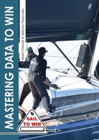 Mastering Data to Win: Understand Your Instruments to Sail Faster & Win Races 1912621665 Book Cover