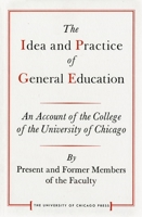 The Idea and Practice of General Education: An Account of the College of the University of Chicago (Centennial Publications of The University of Chicago Press) 0226100790 Book Cover