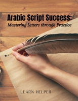 Arabic Script Success: Mastering Letters through Practice: Beginners' Arabic mastery B0CFZFDW1L Book Cover