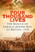 Four Thousand Lives: The Rescue of German Jewish Men to Britain, 1939 0752497936 Book Cover