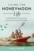 Living the Honeymoon Life: A Field Guide to the Seasons of a Christ-Centered Marriage B0FC7NL1GC Book Cover