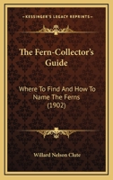 The Fern-collector's Guide: Where To Find And How To Name The Ferns 1120879205 Book Cover