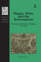 Plague, Print, and the Reformation: The German Reform of Healing, 1473–1573 0367881608 Book Cover