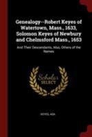 Genealogy--Robert Keyes of Watertown, Mass., 1633, Solomon Keyes of Newbury and Chelmsford Mass., 1653: And Their Descendants, Also, Others of the Names 035313774X Book Cover
