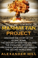 Manhattan Project: Discover the story of the Atomic Bomb. The history of how the USA and the Enola Gay defeated Hiroshima, Nagasaki and Japan in the Second World War B08735HLB2 Book Cover
