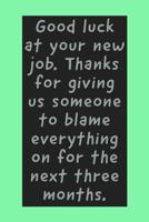 Good Luck At Your New Job: Funny Sarcastic Humor For Employees Leaving - Lined Journal Notepad 1081415681 Book Cover