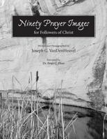 Ninety Prayer Images: For Followers of Christ 1483962822 Book Cover