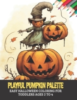 Playful Pumpkin Palette: Easy Halloween Coloring for Toddlers Ages 2 to 4, 50 pages, 8.5x11 inches B0CGL65L51 Book Cover