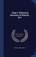 Grip's Historical Souvenir of Wolcott, N.y - Primary Source Edition 1016834152 Book Cover