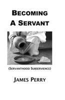 Becoming A Servant: Servanthood and Subservience 1732437955 Book Cover