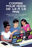 CODAGE POUR ADOS DE 13 À 19 ANS: Apprenez Python, HTML, CSS et JavaScript grâce à des projets concrets pour débutants (French Edition) B0G7KHVYSQ Book Cover