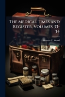 The Medical Times and Register, Volumes 33-34 1174702311 Book Cover