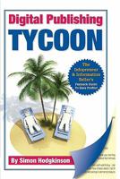 Digital Publishing Tycoon: The Infopreneur & Information Seller's Fast Track Guide To Easy Profits! 0955559715 Book Cover