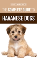 The Complete Guide to Havanese Dogs: Everything You Need To Know To Successfully Find, Raise, Train, and Love Your New Havanese Puppy 179380060X Book Cover