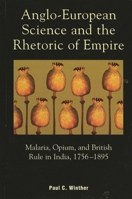 Anglo-European Science and the Rhetoric of Empire: Malaria, Opium, and British Rule in India, 1756-1895 0739112740 Book Cover