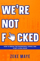 We're Not F*cked : How to Break the Doomscroll Spiral and Start Living Again 1733775064 Book Cover