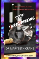 Stop Overdrinking: Take Control of Your Relationship With Alcohol 1657347338 Book Cover