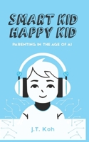 Smart Kid Happy Kid : Parenting in the age of AI B0F5287K56 Book Cover