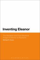 Inventing Eleanor: The Medieval and Post-Medieval Image of Eleanor of Aquitaine 147427918X Book Cover
