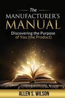 The Manufacturer's Manual: Discovering the Purpose of You, the Product 0999465325 Book Cover