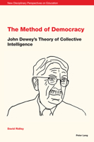 The Method of Democracy: John Dewey's Theory of Collective Intelligence (New Disciplinary Perspectives on Education) 1789973376 Book Cover