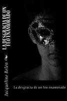 La desgracia de un feo enamorado 1511568313 Book Cover