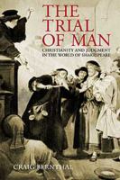 The Trial of Man: Christianity and Judgement in the World of Shakespeare 1932236031 Book Cover