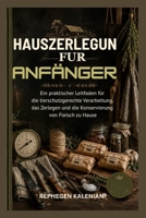 HAUSZERLEGUN FUR ANFÄNGER: Ein praktischer Leitfaden für die tierschutzgerechte Verarbeitung, das Zerlegen und die Konservierung von Fleisch zu Hause (German Edition) B0H7JKGFFC Book Cover