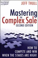 Mastering the Complex Sale: How to Compete and Win When the Stakes are High!