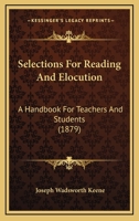 Selections For Reading And Elocution: A Handbook For Teachers And Students 116488736X Book Cover