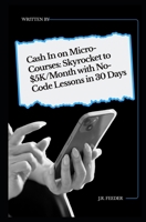 Cash In on Micro-Courses: Skyrocket to $5K/Month with No-Code Lessons in 30 Days B0FSS2RP5K Book Cover