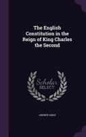 The English Constitution in the Reign of King Charles the Second 1240143575 Book Cover